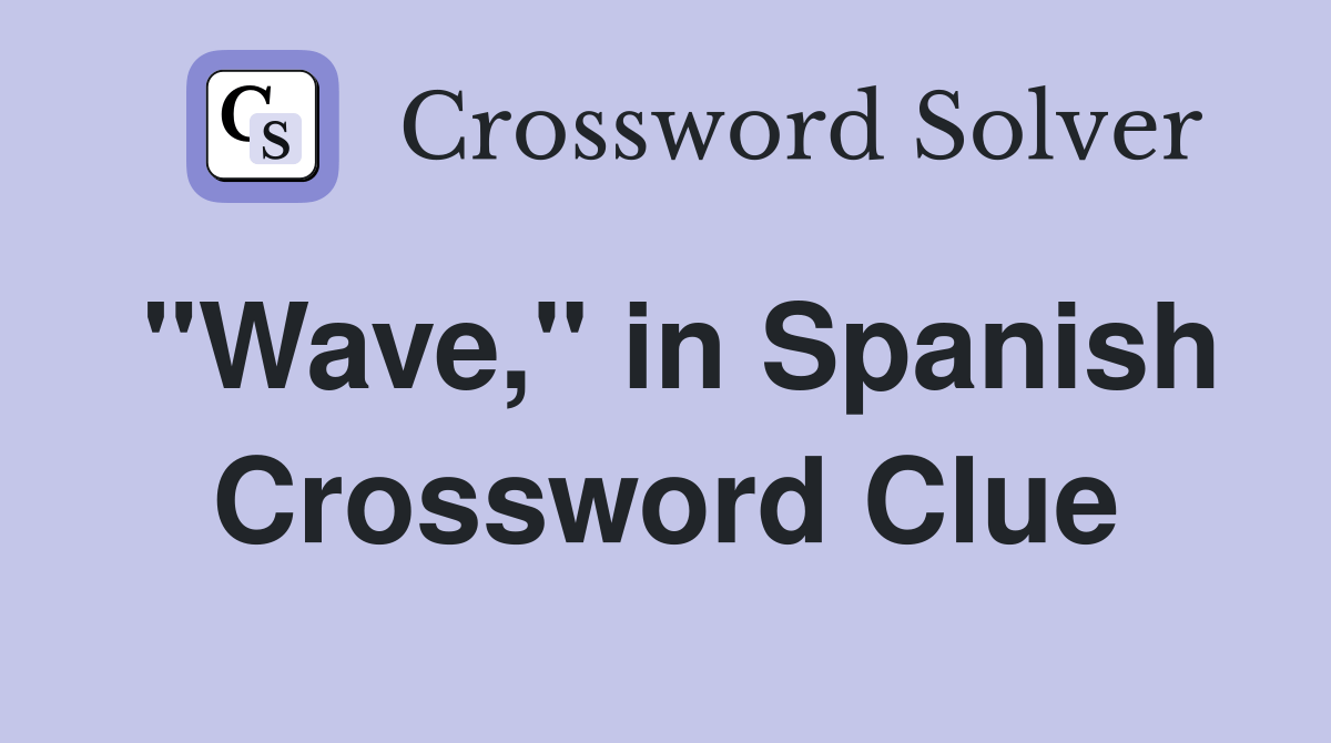"Wave," in Spanish - Crossword Clue Answers - Crossword Solver